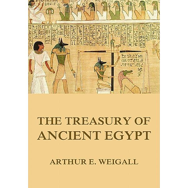 The Treasury of Ancient Egypt, Arthur Edward Pearse Brome Weigall