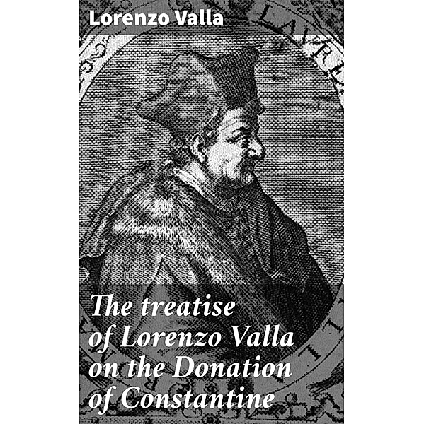 The treatise of Lorenzo Valla on the Donation of Constantine, Lorenzo Valla