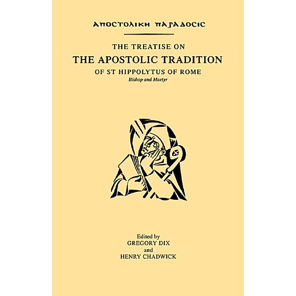 The Treatise on the Apostolic Tradition of St Hippolytus of Rome, Bishop and Martyr, Gregory Dix, Henry Chadwick