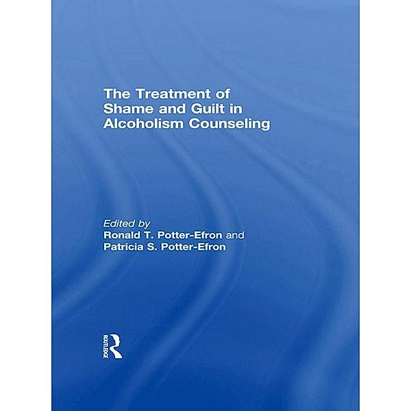 The Treatment of Shame and Guilt in Alcoholism Counseling, Ron Potter-Efron, Patricia Potter-Efron