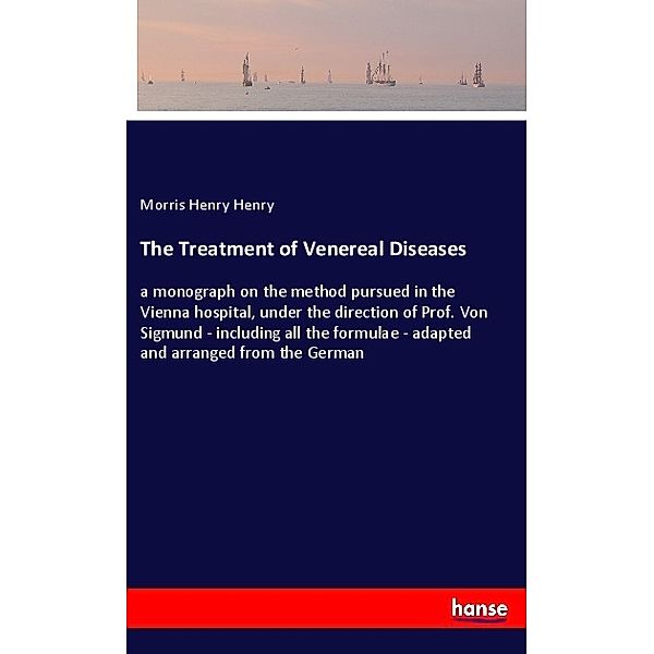 The Treatment of Venereal Diseases, Morris Henry Henry