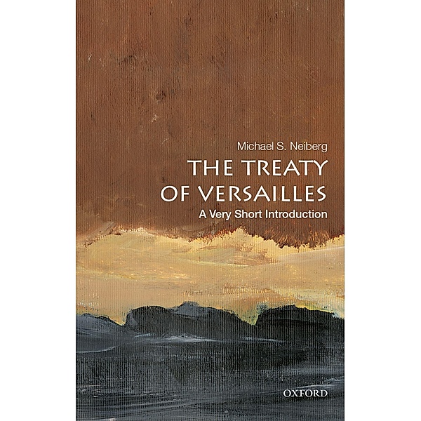 The Treaty of Versailles: A Very Short Introduction / Very Short Introductions, Michael S. Neiberg
