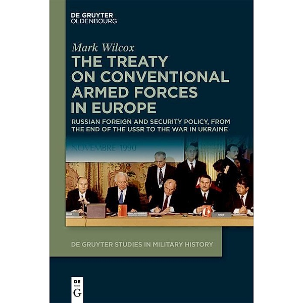 The Treaty on Conventional Armed Forces in Europe / De Gruyter Studies in Military History Bd.9, Mark Wilcox