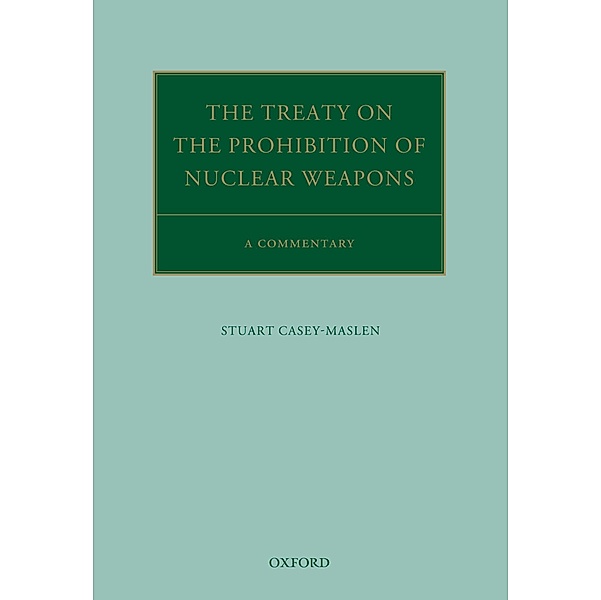 The Treaty on the Prohibition of Nuclear Weapons / Oxford Commentaries on International Law, Stuart Casey-Maslen