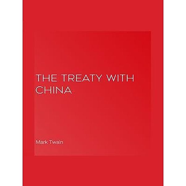 The Treaty With China, its Provisions Explained / Spartacus Books, Mark Twain