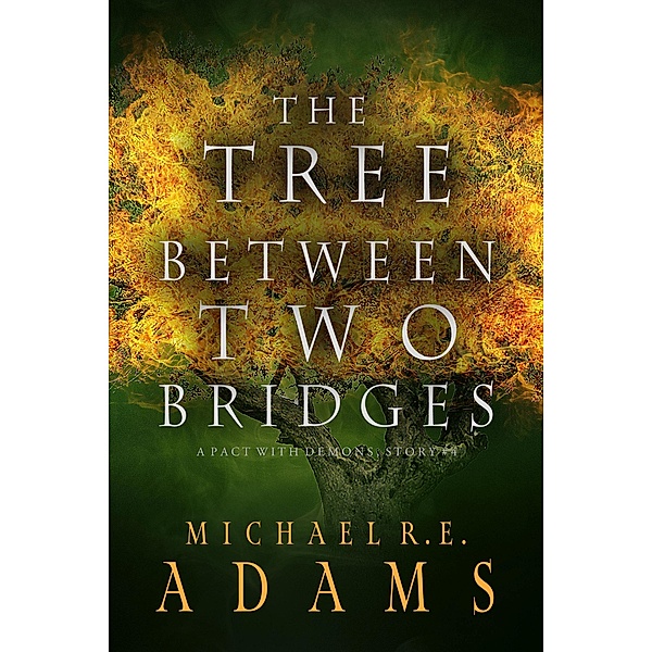 The Tree Between Two Bridges (A Pact with Demons, Story #4) / A Pact with Demons Stories, Michael R. E. Adams