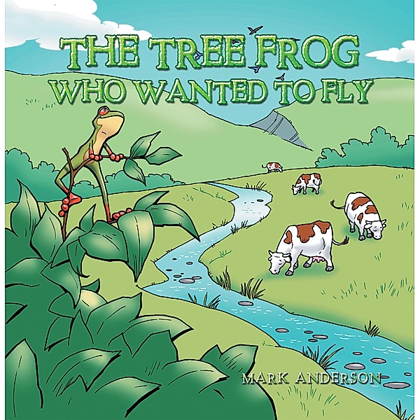 The Tree Frog Who Wanted to Fly, Mark Anderson