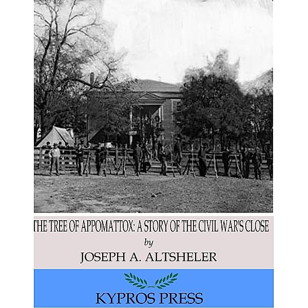 The Tree of Appomattox: A Story of the Civil War's Close, Joseph A. Altsheler