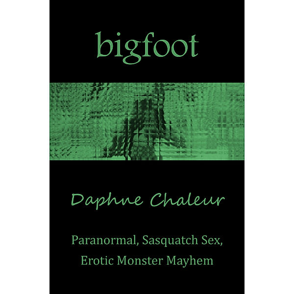 The Treena Hellenspire Stories: Bigfoot: Paranormal, Sasquatch Sex, Erotic Monster Mayhem, Daphne Chaleur