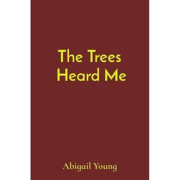 The Trees  Heard Me, Abigail J Young