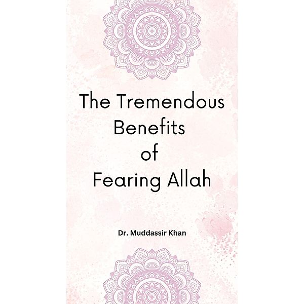 The Tremendous Benefits of Fearing Allah, Muddassir Khan