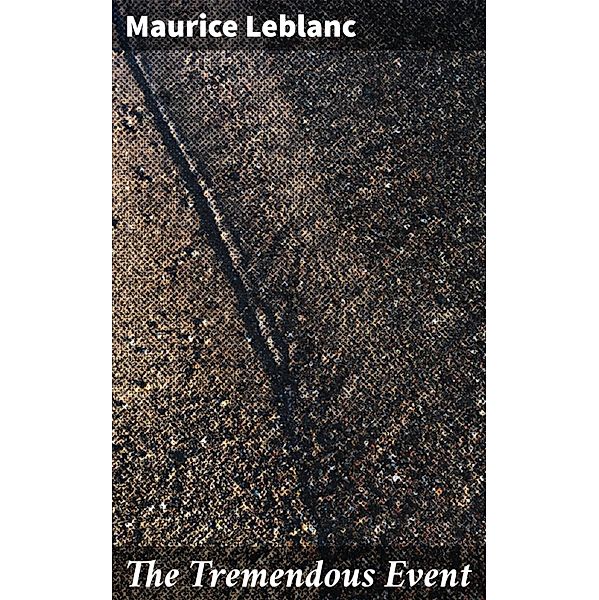 The Tremendous Event, Maurice Leblanc