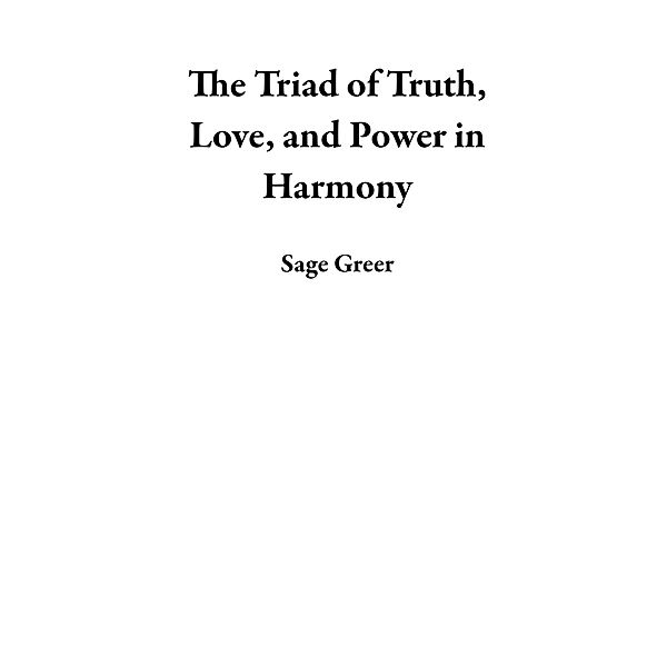 The Triad of  Truth, Love, and Power  in Harmony, Sage Greer