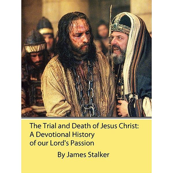 The Trial and Death of Jesus Christ: A Devotional History of our Lord's Passion, James Stalker