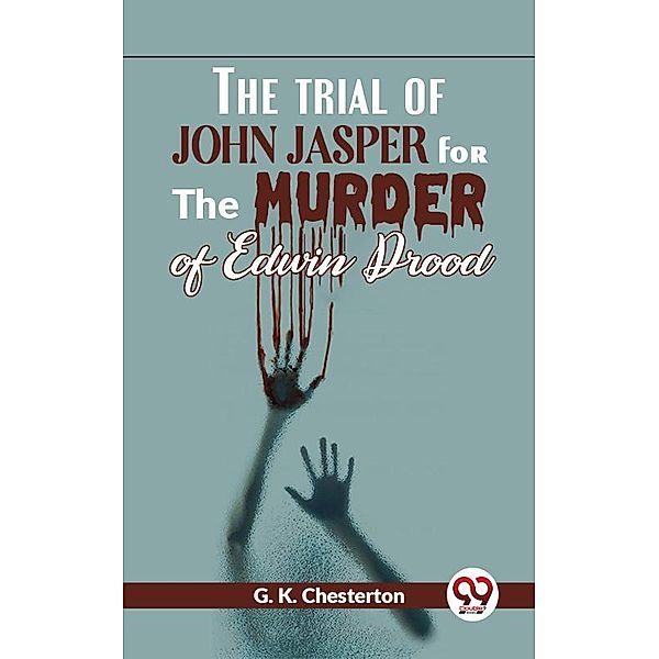 The Trial Of John Jasper For The Murder Of Edwin Drood, G. K. Chesterton