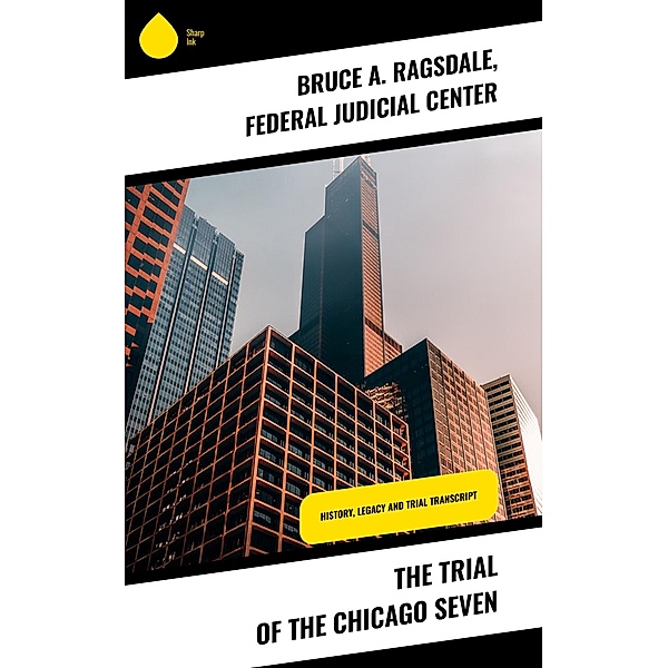The Trial of the Chicago Seven, Bruce A. Ragsdale, Federal Judicial Center