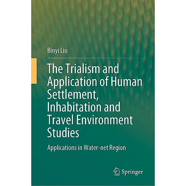 The Trialism and Application of Human Settlement, Inhabitation and Travel Environment Studies, Binyi Liu