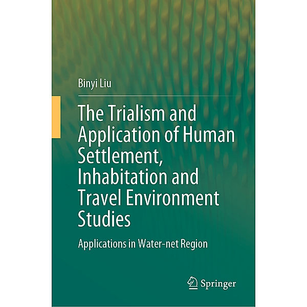 The Trialism and Application of Human Settlement, Inhabitation and Travel Environment Studies, Binyi Liu