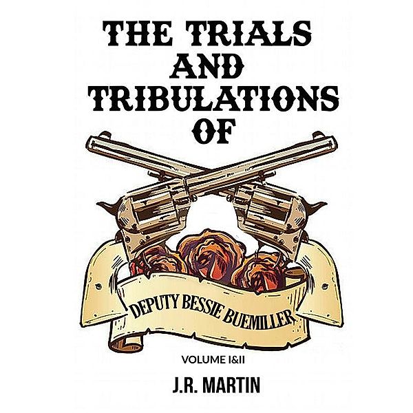 The Trials and Tribulations of Deputy Bessie Buemiller, J. R. Martin