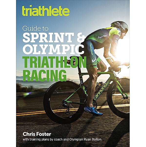 The Triathlete Guide to Sprint & Olympic Triathlon Racing, Chris Foster, Ryan Bolton