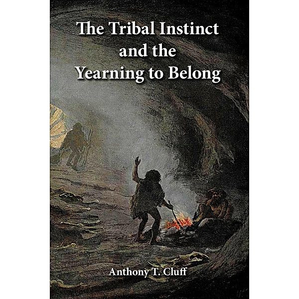 The Tribal Instinct and the Yearning to Belong, Anthony T. Cluff