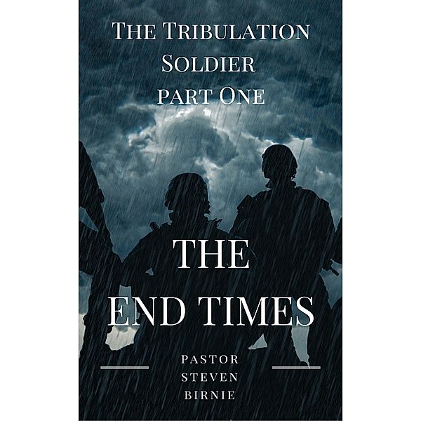 The Tribulation Soldier Part One 'The End Times', Pastor Steven Birnie