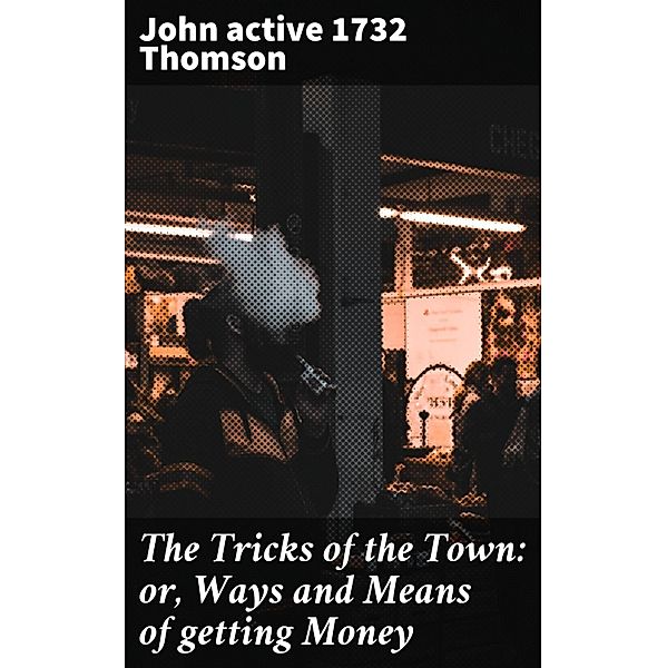 The Tricks of the Town: or, Ways and Means of getting Money, John Thomson