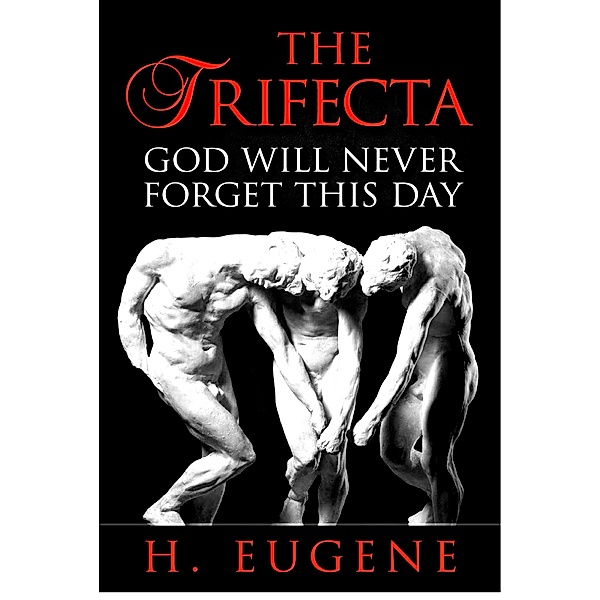 The Trifecta: God Will Never Forget This Day, H. Eugene