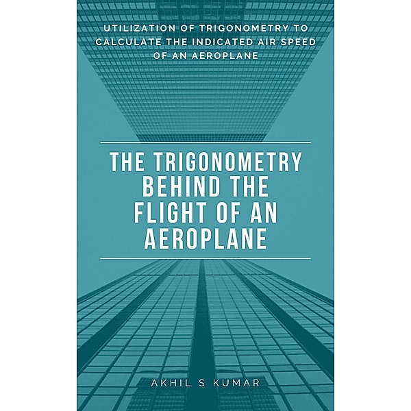 The Trigonometry behind the Flight of an Aeroplane / Erfindungen und Entdeckungen von Akhil S Kumar Bd.2, Akhil S Kumar
