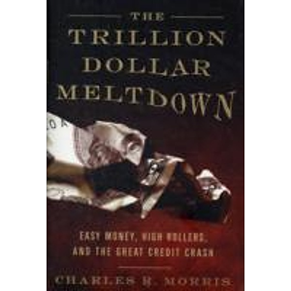 The Trillion Dollar Meltdown, Charles R. Morris