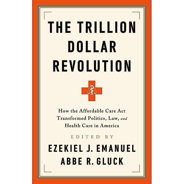 The Trillion Dollar Revolution, Ezekiel J. Emanuel, Abbe R. Gluck