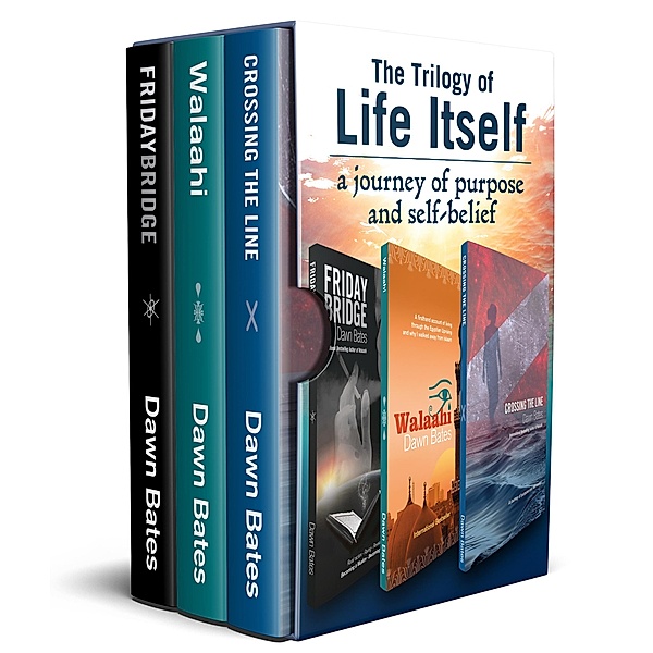 The Trilogy of Life Itself: A Journey of Purpose and Self Belief - Boxset of Friday Bridge, Walaahi and Crossing the Line, Dawn Bates
