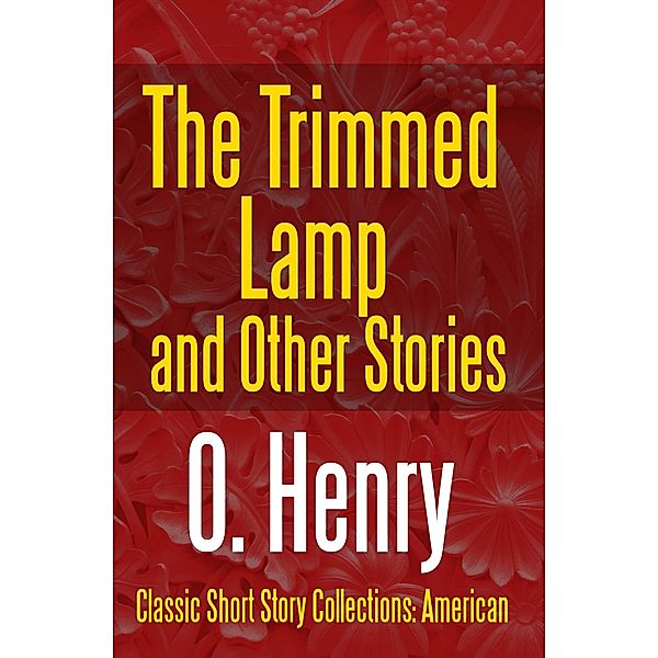 The Trimmed Lamp and Other Stories / Classic Short Story Collections: American Bd.5, O. Henry
