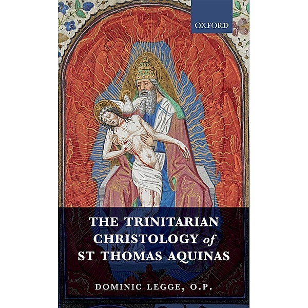 The Trinitarian Christology of St Thomas Aquinas, Dominic Legge