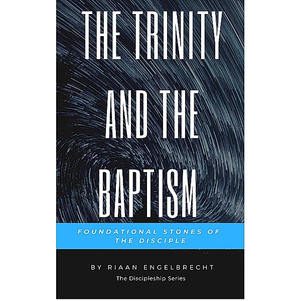 The Trinity and the Baptism / Discipleship Bd.0, Riaan Engelbrecht