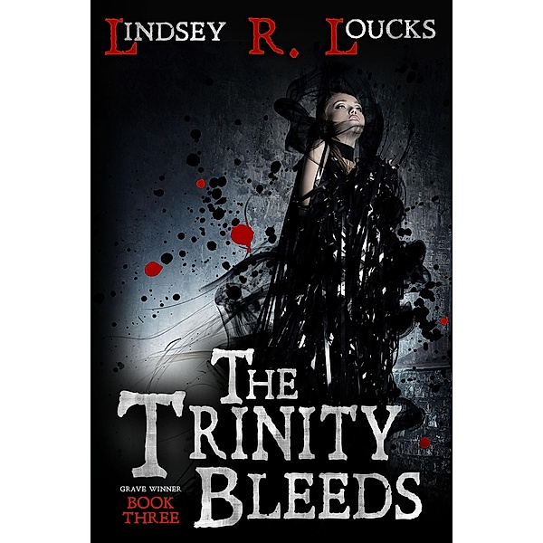 The Trinity Bleeds (The Grave Winner, #3) / The Grave Winner, Lindsey R. Loucks