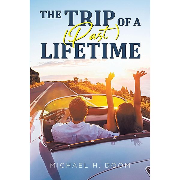 The Trip of a (Past) Lifetime / Covenant Books, Inc., Michael H. Doom