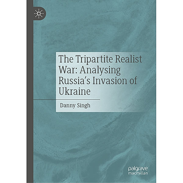 The Tripartite Realist War: Analysing Russia's Invasion of Ukraine, Danny Singh