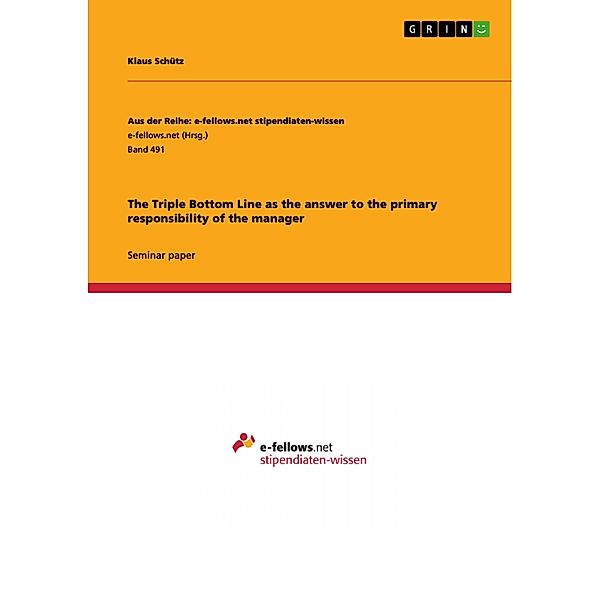 The Triple Bottom Line as the answer to the primary responsibility of the manager / Aus der Reihe: e-fellows.net stipendiaten-wissen Bd.Band 491, Klaus Schütz