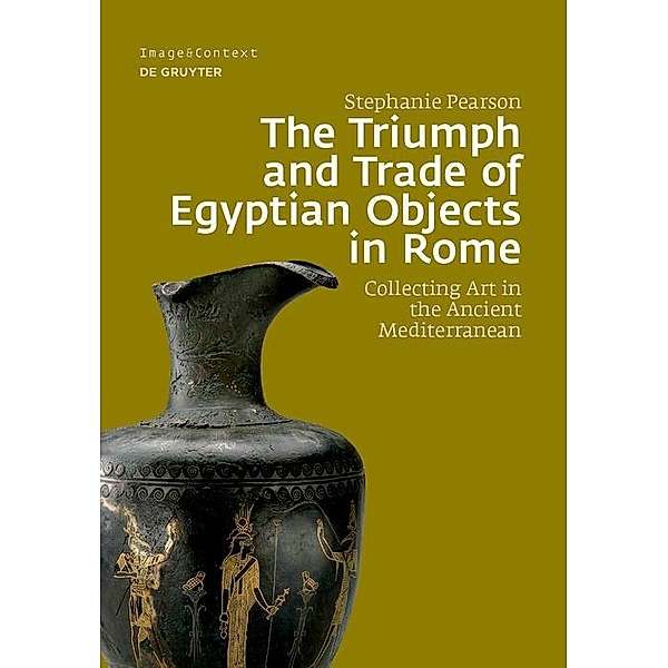 The Triumph and Trade of Egyptian Objects in Rome / Image & Context Bd.20, Stephanie Pearson