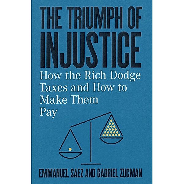 The Triumph of Injustice: How the Rich Dodge Taxes and How to Make Them Pay, Emmanuel Saez, Gabriel Zucman