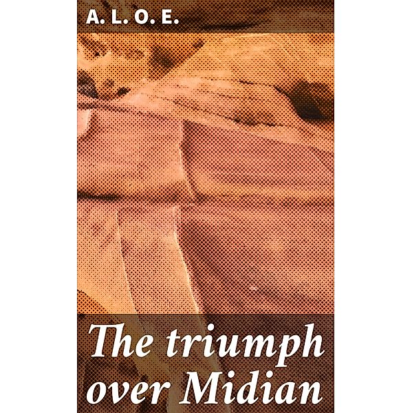 The triumph over Midian, A. L. O. E.