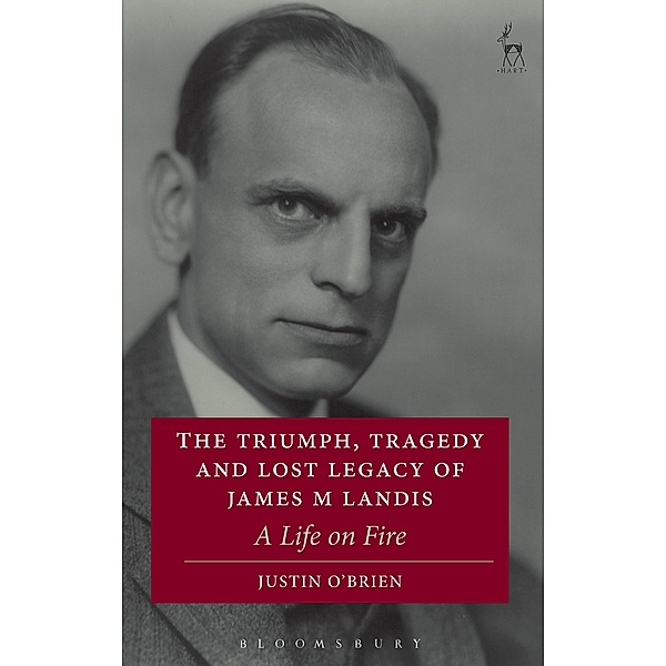 The Triumph, Tragedy and Lost Legacy of James M Landis, Justin O'Brien
