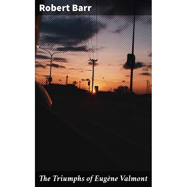 The Triumphs of Eugène Valmont, Robert Barr