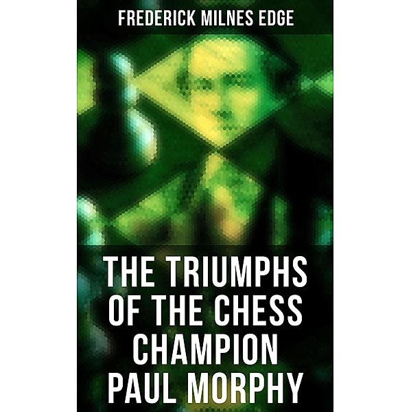 The Triumphs of the Chess Champion Paul Morphy, Frederick Milnes Edge