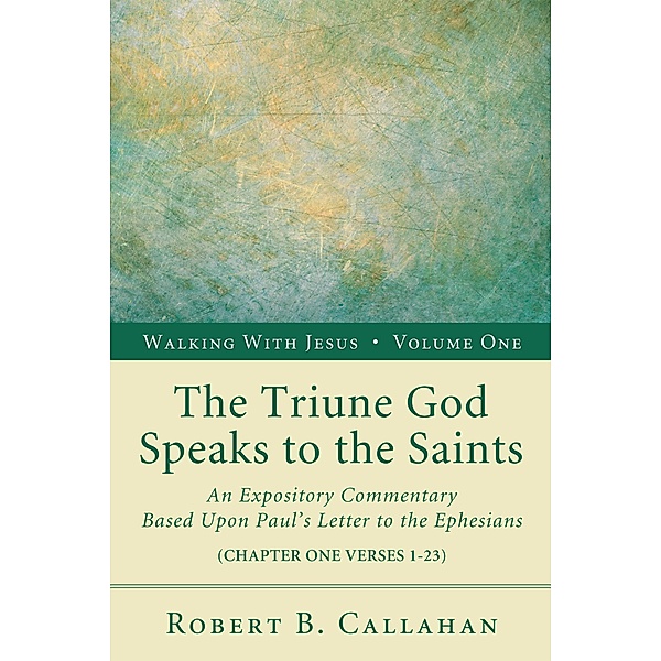 The Triune God Speaks to the Saints / Walking with Jesus Bd.1, Robert B. Sr. Callahan