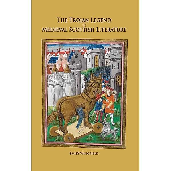 The Trojan Legend in Medieval Scottish Literature, Emily Wingfield