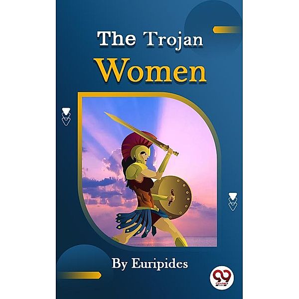The Trojan women of Euripides, Euripides