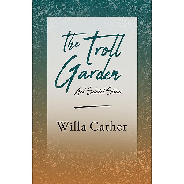 The Troll Garden and Selected Stories, Willa Cather