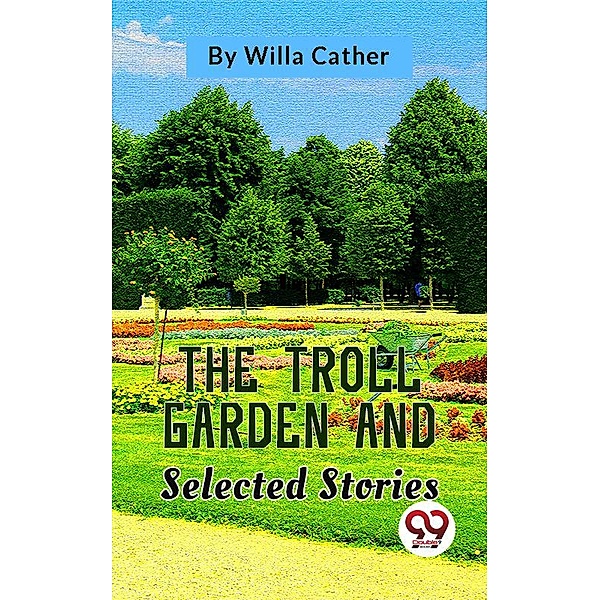 The Troll Garden And Selected Stories, Willa Cather